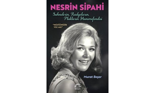 NESRİN SİPAHİ  SAHNELERİN, RADYOLARIN, PLAKLARIN HANIMEFENDİSİ